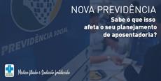 Nova Previdência: Sabe o que isso afeta o seu planejamento de aposentadoria?