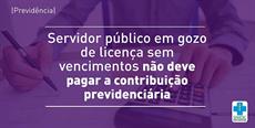 Servidor público em gozo de licença sem vencimentos não deve pagar a contribuição previdenciária