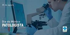 5 de agosto – Dia do Médico Patologista