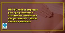 MPT-SC notifica empresas para que promovam o afastamento remunerado das gestantes do trabalho durante a pandemia 