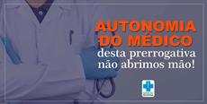 Autonomia do médico: desta prerrogativa não abrimos mão!