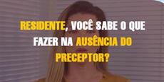 Você sabe o que fazer na ausência do preceptor?