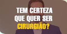 Tem certeza que quer ser cirurgião?