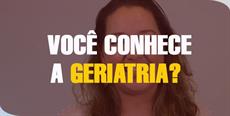 Você conhece a geriatria?