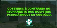 COSEMESC é contrário ao fechamento dos Hospitais Psiquiátricos de Custódia