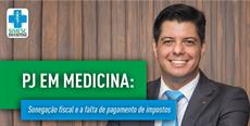 PJ EM MEDICINA: SONEGAÇÃO FISCAL E A FALTA DE PAGAMENTO DE IMPOSTOS