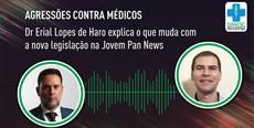 AGRESSÕES CONTRA MÉDICOS: Dr. Erial Lopes de Haro explica o que muda com a nova legislação