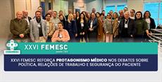 XXVI FEMESC reforça protagonismo médico nos debates sobre política, relações de trabalho e segurança do paciente