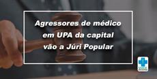 Agressores de médico em UPA da capital vão a Júri Popular