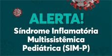  Alerta para Síndrome Inflamatória Multissistêmica Pediátrica (SIM-P)