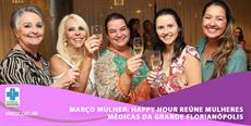MARÇO MULHER: Happy Hour reúne mulheres médicas da Grande Florianópolis