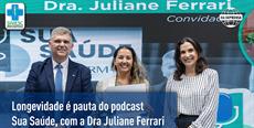 Longevidade é pauta do podcast Sua Saúde, com a Dra. Juliane Ferrari